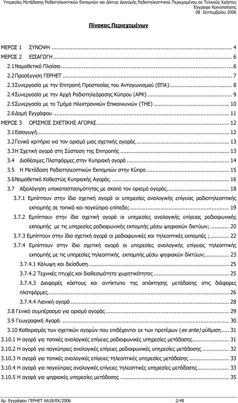 .. 12 3.2 Γενικά κριτήρια για τον ορισµό µιας σχετικής αγοράς... 13 3.3 Η Σχετική αγορά στη Σύσταση της Επιτροπής... 13 3.4 ιαθέσιµες Πλατφόρµες στην Κυπριακή αγορά... 14 3.