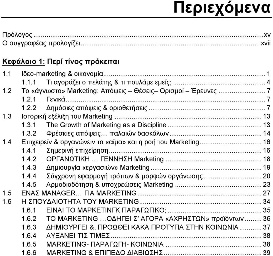 .. 13 1.3.2 Φρέσκιες απόψεις παλαιών δασκάλων... 14 1.4 Επιχειρείν & οργανώνειν το «αίμα» και η ροή του Marketing... 16 1.4.1 Σημερινή επιχείρηση... 16 1.4.2 ΟΡΓΑΝΩΤΙΚΗ ΓΕΝΝΗΣΗ Marketing... 18 1.4.3 Δημιουργία «εργασιών» Marketing.