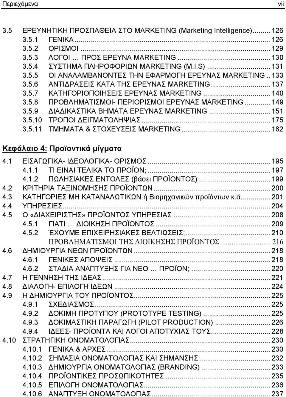 .. 149 3.5.9 ΔΙΑΔΙΚΑΣΤΙΚΑ ΒΗΜΑΤΑ ΕΡΕΥΝΑΣ MARKETING... 151 3.5.10 ΤΡΟΠΟΙ ΔΕΙΓΜΑΤΟΛΗΨΙΑΣ... 175 3.5.11 ΤΜΗΜΑΤΑ & ΣΤΟΧΕΥΣΕΙΣ MARKETING... 182 Κεφάλαιο 4: Προϊοντικά μίγματα 4.