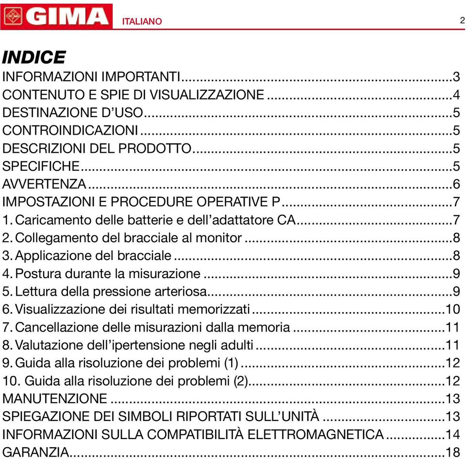 Postura durante la misuraione...9 5. Lettura della pressione arteriosa...9 6. Visualiaione dei risultati memoriati...0 7. Cancellaione delle misuraioni dalla memoria... 8.