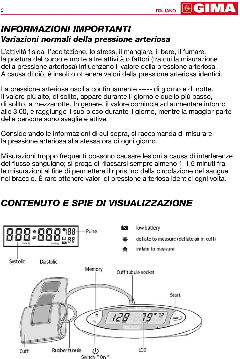 La pressione arteriosa oscilla continuamente ----- di giorno e di notte. Il valore più alto, di solito, appare durante il giorno e quello più basso, di solito, a meanotte.