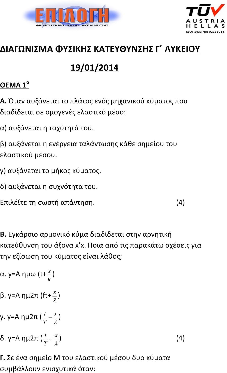 β) αυξάνεται η ενέργεια ταλάντωσης κάθε σημείου του ελαστικού μέσου. γ) αυξάνεται το μήκος κύματος. δ) αυξάνεται η συχνότητα του. Επιλέξτε τη σωστή απάντηση. Β.