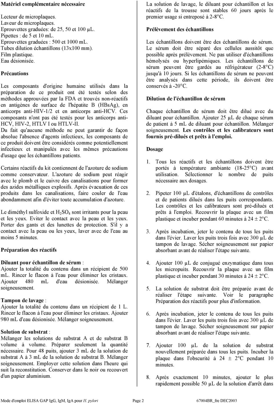 Précautions Les composants d'origine humaine utilisés dans la préparation de ce produit ont été testés selon des méthodes approuvées par la FDA et trouvés non-réactifs en antigènes de surface de