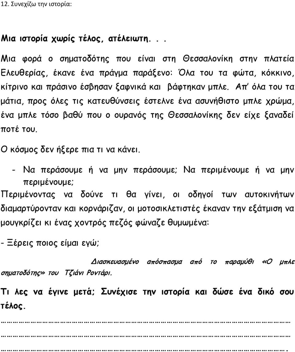 Απ όλα του τα μάτια, προς όλες τις κατευθύνσεις έστελνε ένα ασυνήθιστο μπλε χρώμα, ένα μπλε τόσο βαθύ που ο ουρανός της Θεσσαλονίκης δεν είχε ξαναδεί ποτέ του. Ο κόσμος δεν ήξερε πια τι να κάνει.