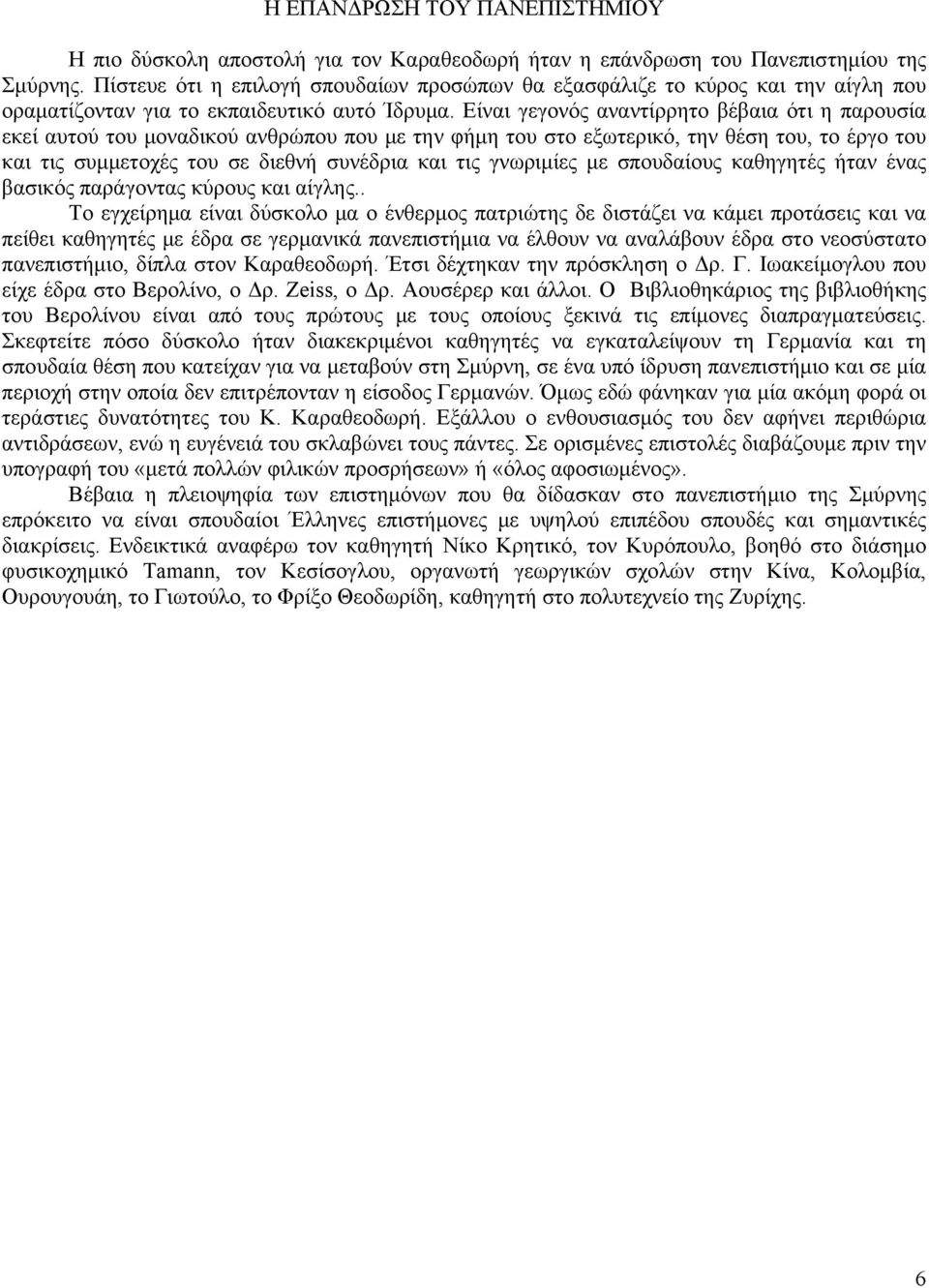 Είναι γεγονός αναντίρρητο βέβαια ότι η παρουσία εκεί αυτού του μοναδικού ανθρώπου που με την φήμη του στο εξωτερικό, την θέση του, το έργο του και τις συμμετοχές του σε διεθνή συνέδρια και τις