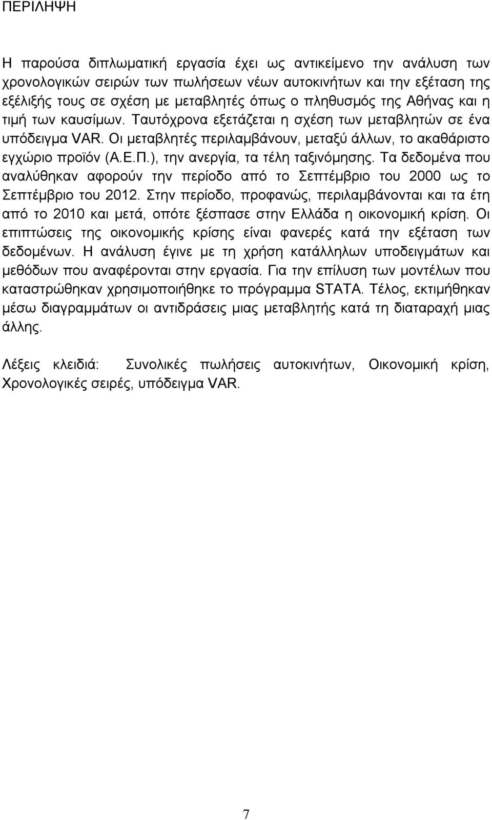 ), την ανεργία, τα τέλη ταξινόμησης. Τα δεδομένα που αναλύθηκαν αφορούν την περίοδο από το Σεπτέμβριο του 2000 ως το Σεπτέμβριο του 2012.