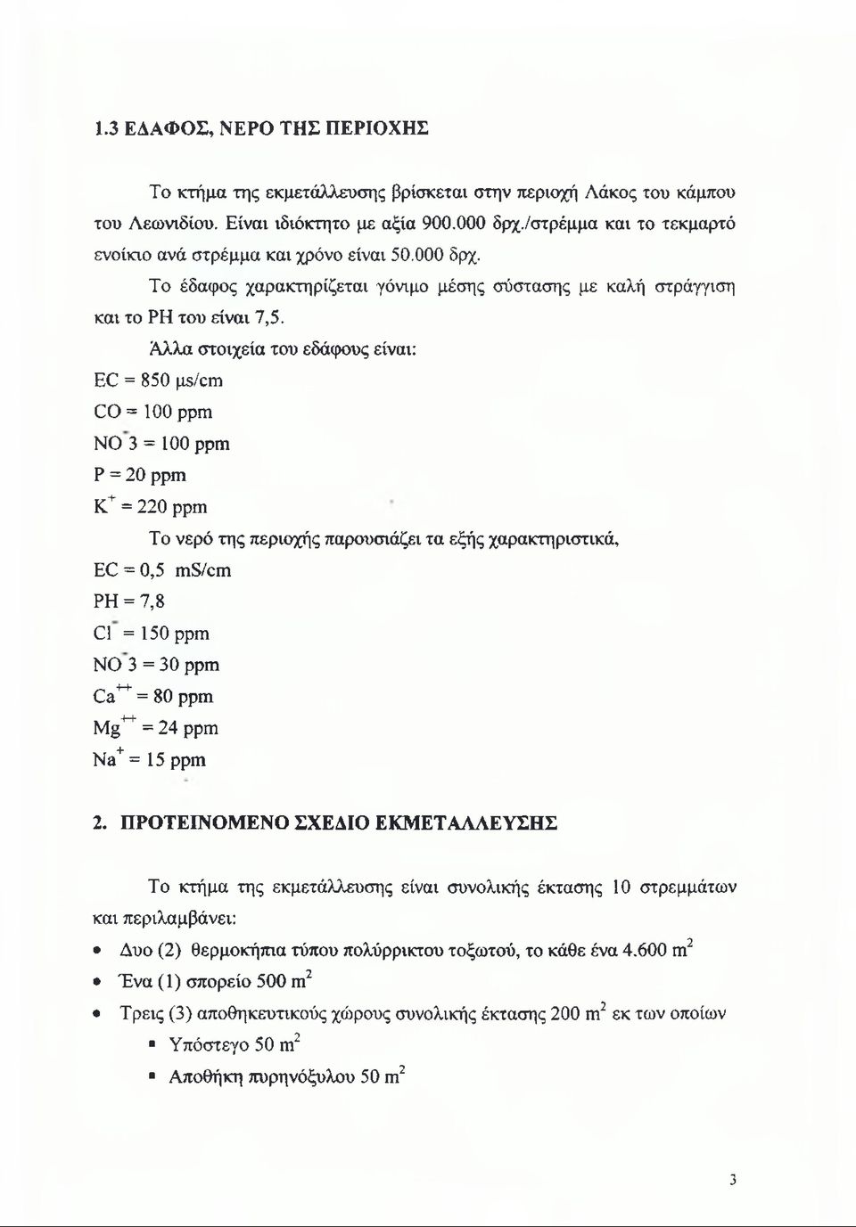 Αλλα στοιχεία του εδάφους είναι: EC = 850 ps/cm CO =100 ppm NO 3 = 100 ppm P = 20 ppm K+ = 220 ppm To νερό της περιοχής παρουσιάζει τα εξής χαρακτηριστικά, EC = 0,5 ms/cm ΡΗ = 7,8 C1 =150 ppm NO 3 =