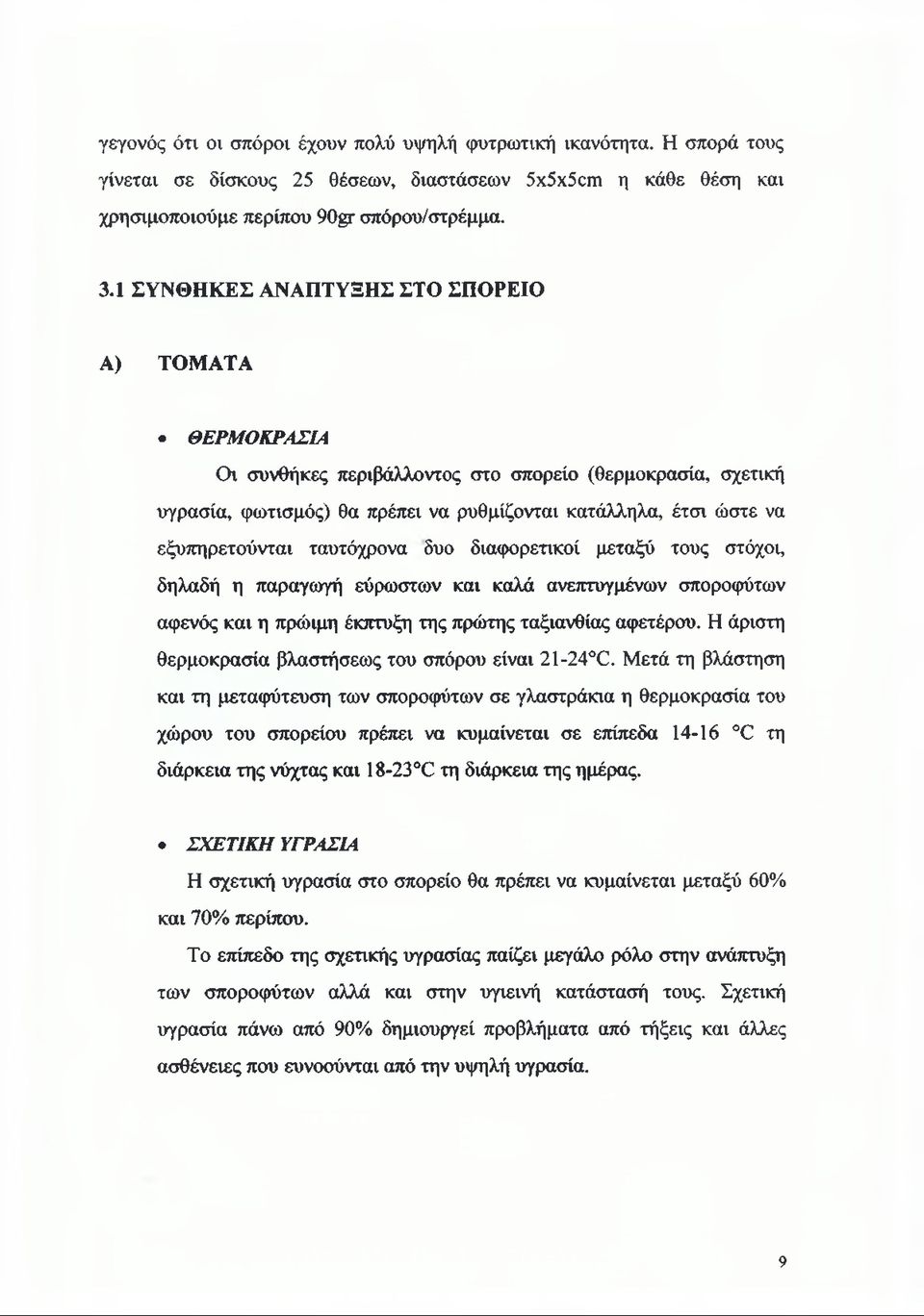 ταυτόχρονα δυο διαφορετικοί μεταξύ τους στόχοι, δηλαδή η παραγωγή εύρωστων και καλά ανεπτυγμένων σποροφύτων αφενός και η πρώιμη έκπτυξη της πρώτης ταξιανθίας αφετέρου.