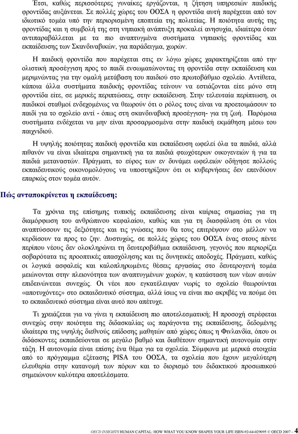 Η ποιότητα αυτής της φροντίδας και η συµβολή της στη νηπιακή ανάπτυξη προκαλεί ανησυχία, ιδιαίτερα όταν αντιπαραβάλλεται µε τα πιο αναπτυγµένα συστήµατα νηπιακής φροντίδας και εκπαίδευσης των