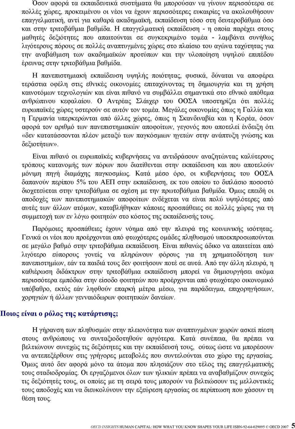 Η επαγγελµατική εκπαίδευση - η οποία παρέχει στους µαθητές δεξιότητες που απαιτούνται σε συγκεκριµένο τοµέα - λαµβάνει συνήθως λιγότερους πόρους σε πολλές αναπτυγµένες χώρες στο πλαίσιο του αγώνα