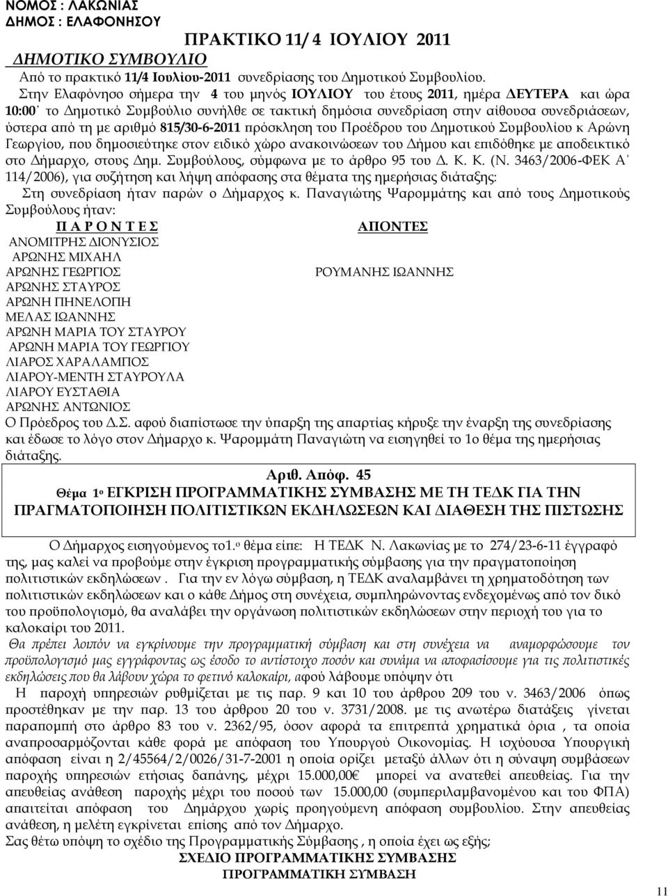 αριθμό 815/30-6-2011 πρόσκληση του Προέδρου του Δημοτικού Συμβουλίου κ Αρώνη Γεωργίου, που δημοσιεύτηκε στον ειδικό χώρο ανακοινώσεων του Δήμου και επιδόθηκε με αποδεικτικό στο Δήμαρχο, στους Δημ.