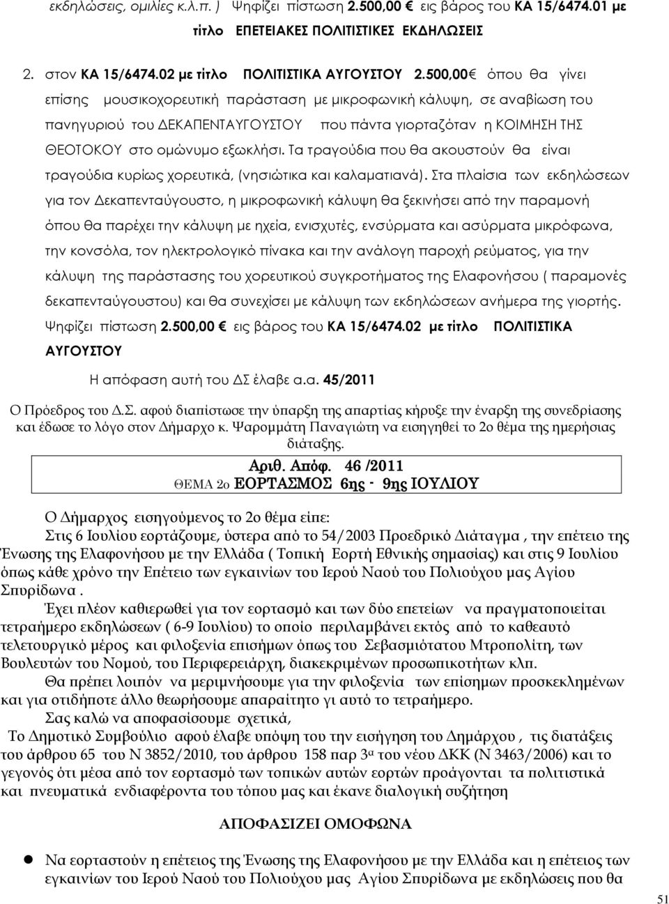 Τα τραγούδια που θα ακουστούν θα είναι τραγούδια κυρίως χορευτικά, (νησιώτικα και καλαματιανά).