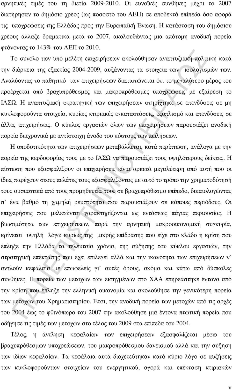 Η κατάσταση του δηµόσιου χρέους άλλαξε δραµατικά µετά το 2007, ακολουθώντας µια απότοµη ανοδική πορεία φτάνοντας το 143% του ΑΕΠ το 2010.