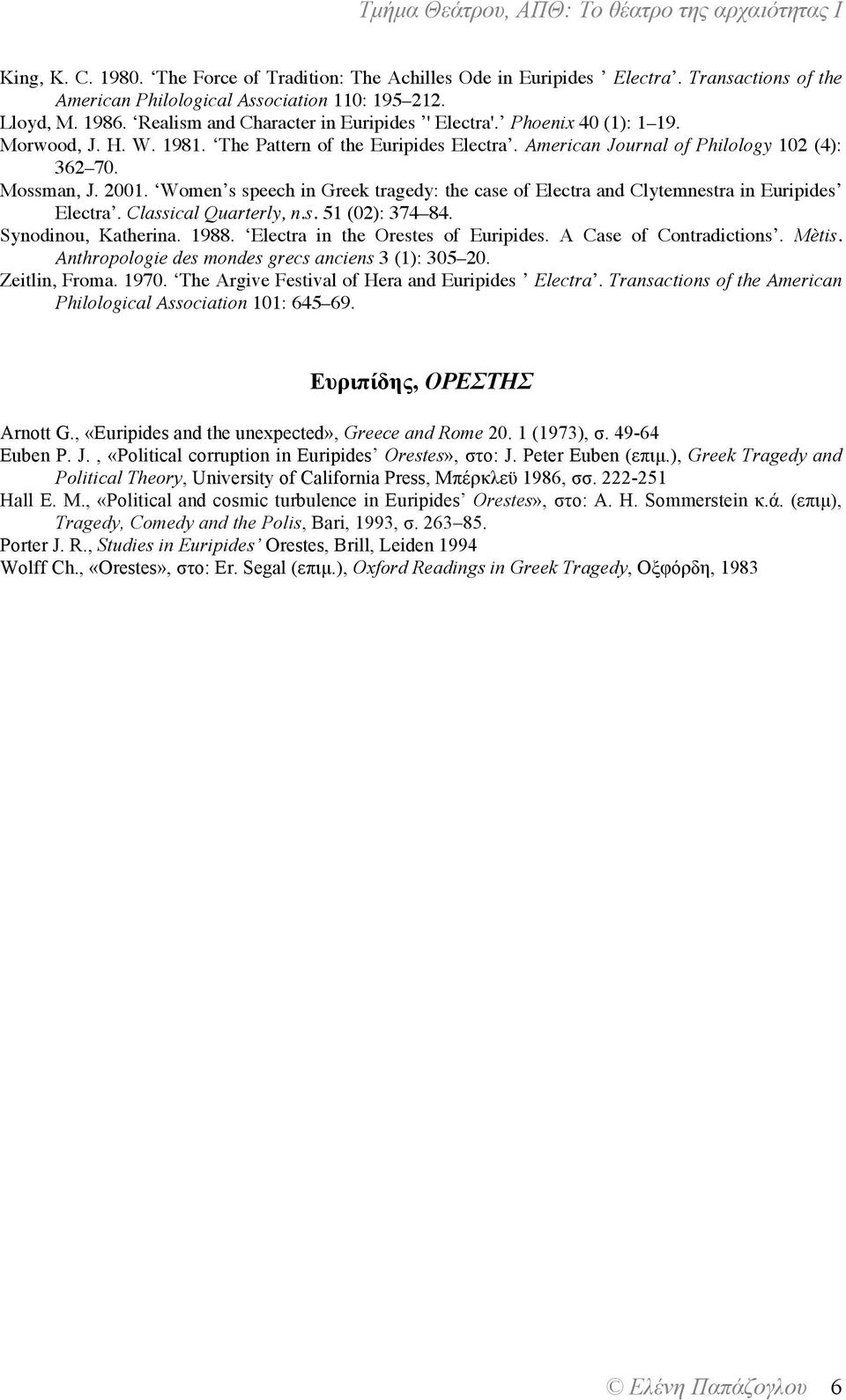 Women s speech in Greek tragedy: the case of Electra and Clytemnestra in Euripides Electra. Classical Quarterly, n.s. 51 (02): 374 84. Synodinou, Katherina. 1988. Electra in the Orestes of Euripides.