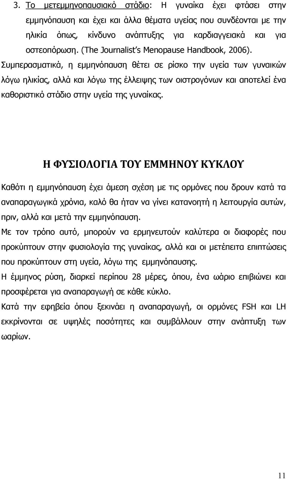 Συµπερασµατικά, η εµµηνόπαυση θέτει σε ρίσκο την υγεία των γυναικών λόγω ηλικίας, αλλά και λόγω της έλλειψης των οιστρογόνων και αποτελεί ένα καθοριστικό στάδιο στην υγεία της γυναίκας.