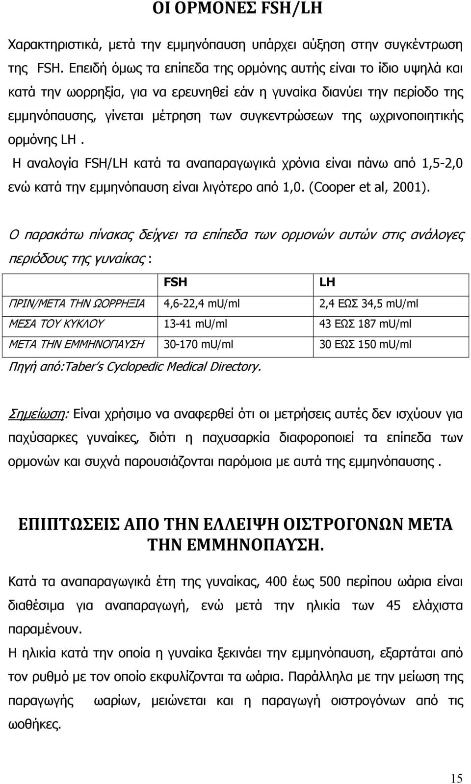 ωχρινοποιητικής ορµόνης LH. Η αναλογία FSH/LH κατά τα αναπαραγωγικά χρόνια είναι πάνω από 1,5-2,0 ενώ κατά την εµµηνόπαυση είναι λιγότερο από 1,0. (Cooper et al, 2001).