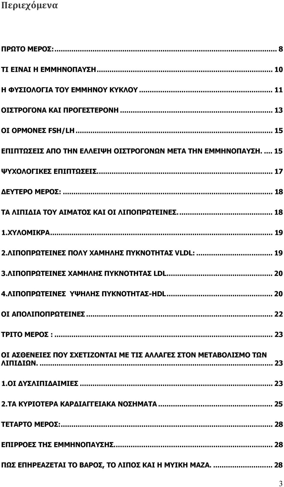 ΛΙΠΟΠΡΩΤΕΙΝΕΣ ΠΟΛΥ ΧΑΜΗΛΗΣ ΠΥΚΝΟΤΗΤΑΣ VLDL:... 19 3.ΛΙΠΟΠΡΩΤΕΙΝΕΣ ΧΑΜΗΛΗΣ ΠΥΚΝΟΤΗΤΑΣ LDL... 20 4.ΛΙΠΟΠΡΩΤΕΙΝΕΣ ΥΨΗΛΗΣ ΠΥΚΝΟΤΗΤΑΣ-HDL... 20 ΟΙ ΑΠΟΛΙΠΟΠΡΩΤΕΙΝΕΣ... 22 ΤΡΙΤΟ ΜΕΡΟΣ :.