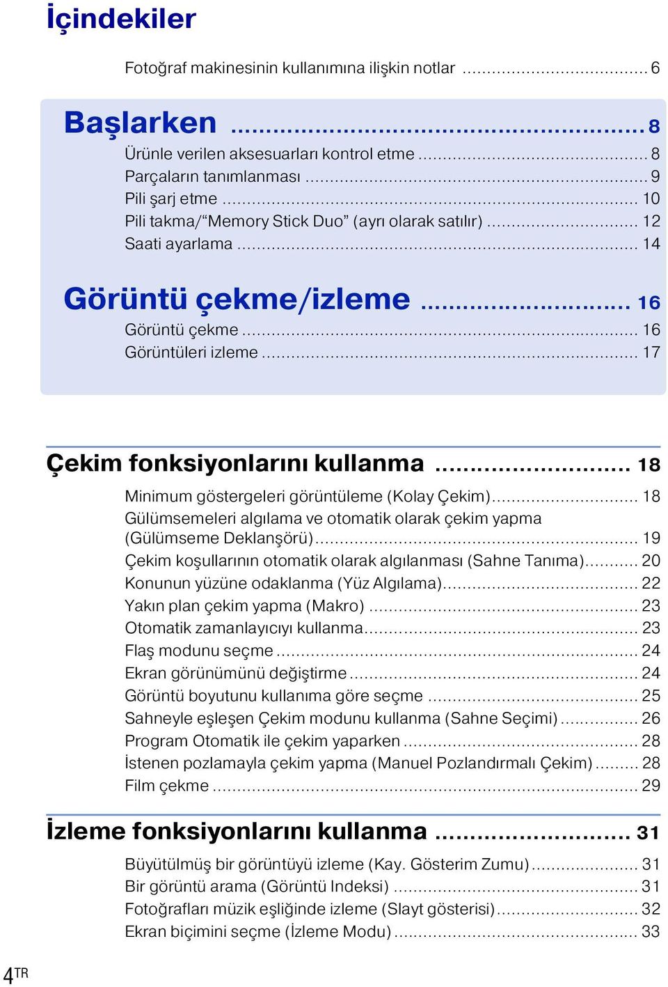 .. 8 Minimum göstergeleri görüntüleme (Kolay Çekim)... 8 Gülümsemeleri algılama ve otomatik olarak çekim yapma (Gülümseme Deklanşörü)... 9 Çekim koşullarının otomatik olarak algılanması (Sahne Tanıma).