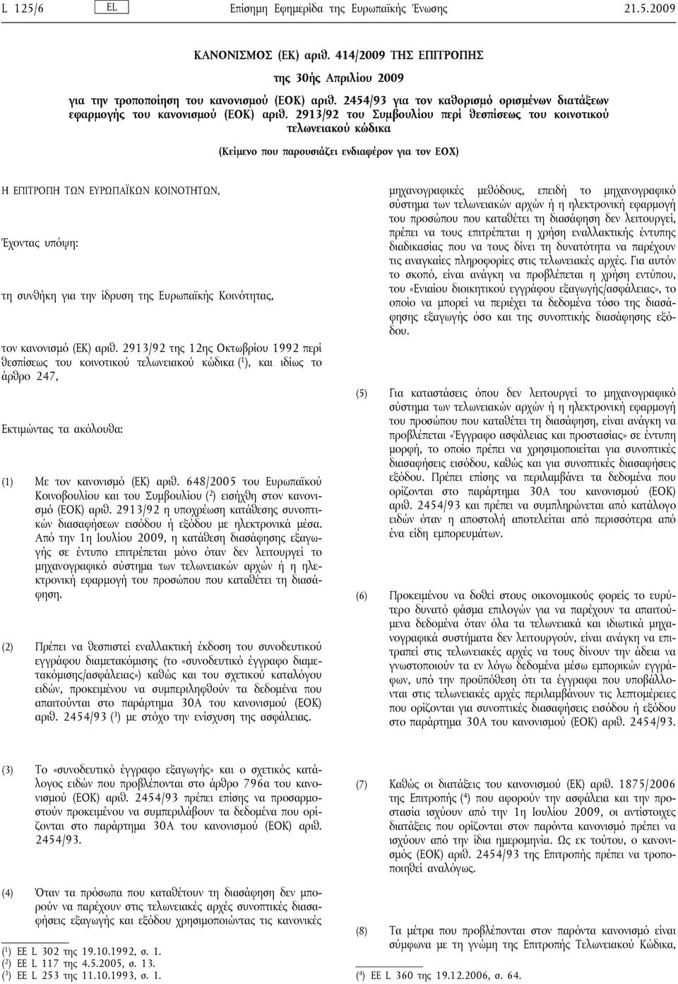 2913/92 του Συμβουλίου περί θεσπίσεως του κοινοτικού τελωνειακού κώδικα (Κείμενο που παρουσιάζει ενδιαφέρον για τον ΕΟΧ) Η ΕΠΙΤΡΟΠΗ ΤΩΝ ΕΥΡΩΠΑΪΚΩΝ ΚΟΙΝΟΤΗΤΩΝ, Έχοντας υπόψη: τη συνθήκη για την ίδρυση