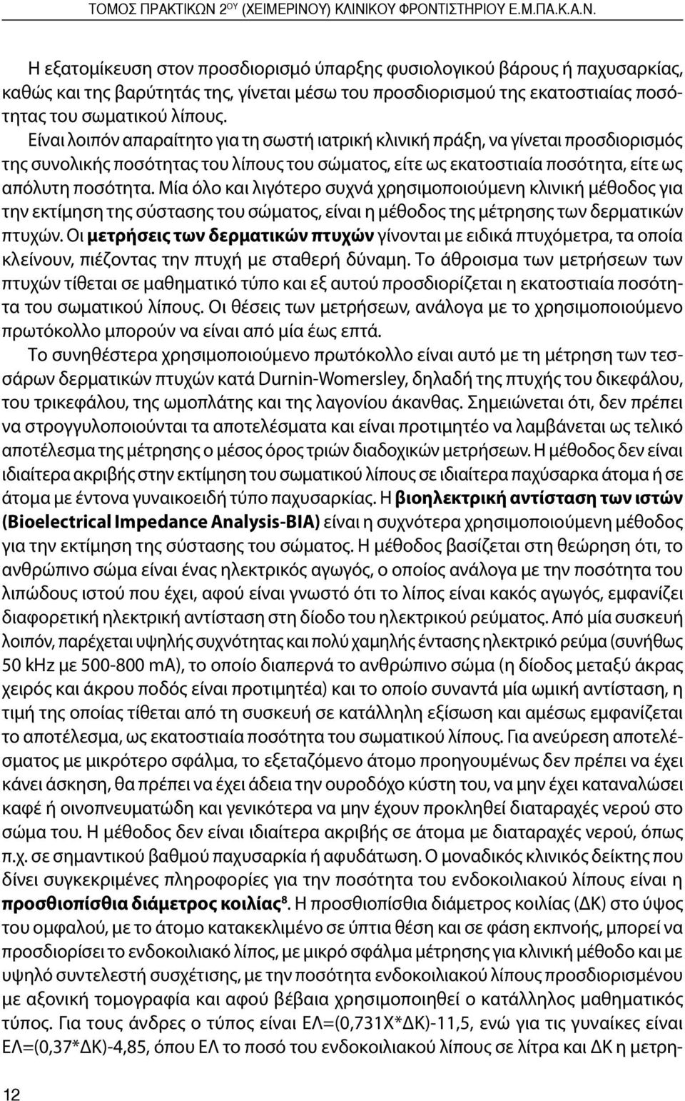 Η εξατομίκευση στον προσδιορισμό ύπαρξης φυσιολογικού βάρους ή παχυσαρκίας, καθώς και της βαρύτητάς της, γίνεται μέσω του προσδιορισμού της εκατοστιαίας ποσότητας του σωματικού λίπους.