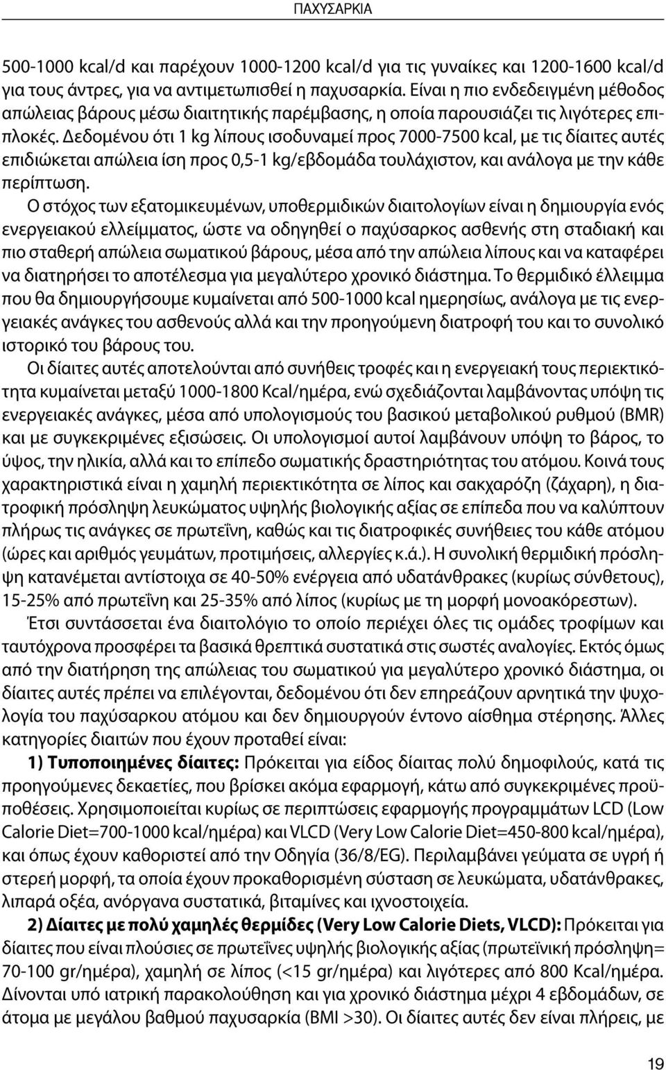 Δεδομένου ότι 1 kg λίπους ισοδυναμεί προς 7000-7500 kcal, με τις δίαιτες αυτές επιδιώκεται απώλεια ίση προς 0,5-1 kg/εβδομάδα τουλάχιστον, και ανάλογα με την κάθε περίπτωση.