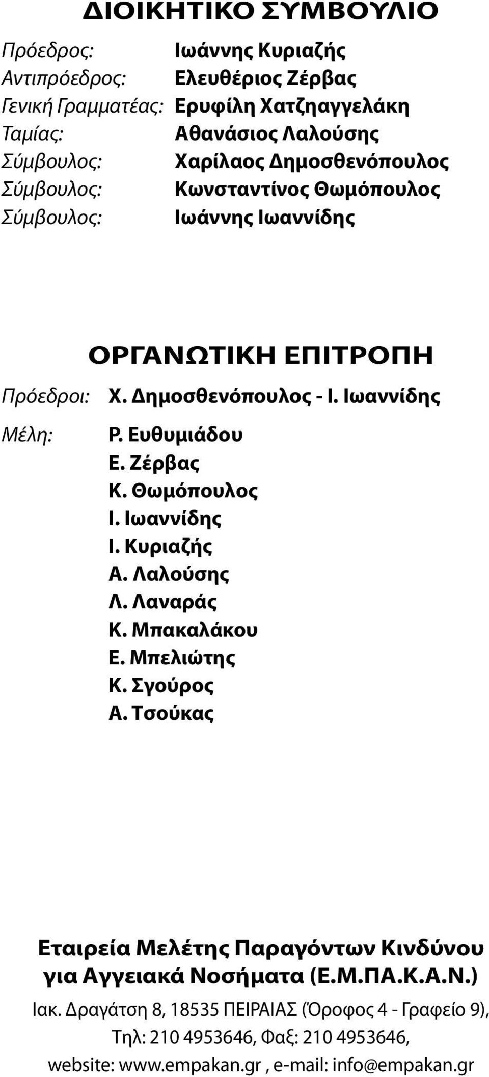 Ευθυμιάδου Ε. Ζέρβας Κ. Θωμόπουλος Ι. Ιωαννίδης Ι. Κυριαζής Α. Λαλούσης λ. Λαναράς Κ. Μπακαλάκου Ε. Μπελιώτης Κ. Σγούρος Α.