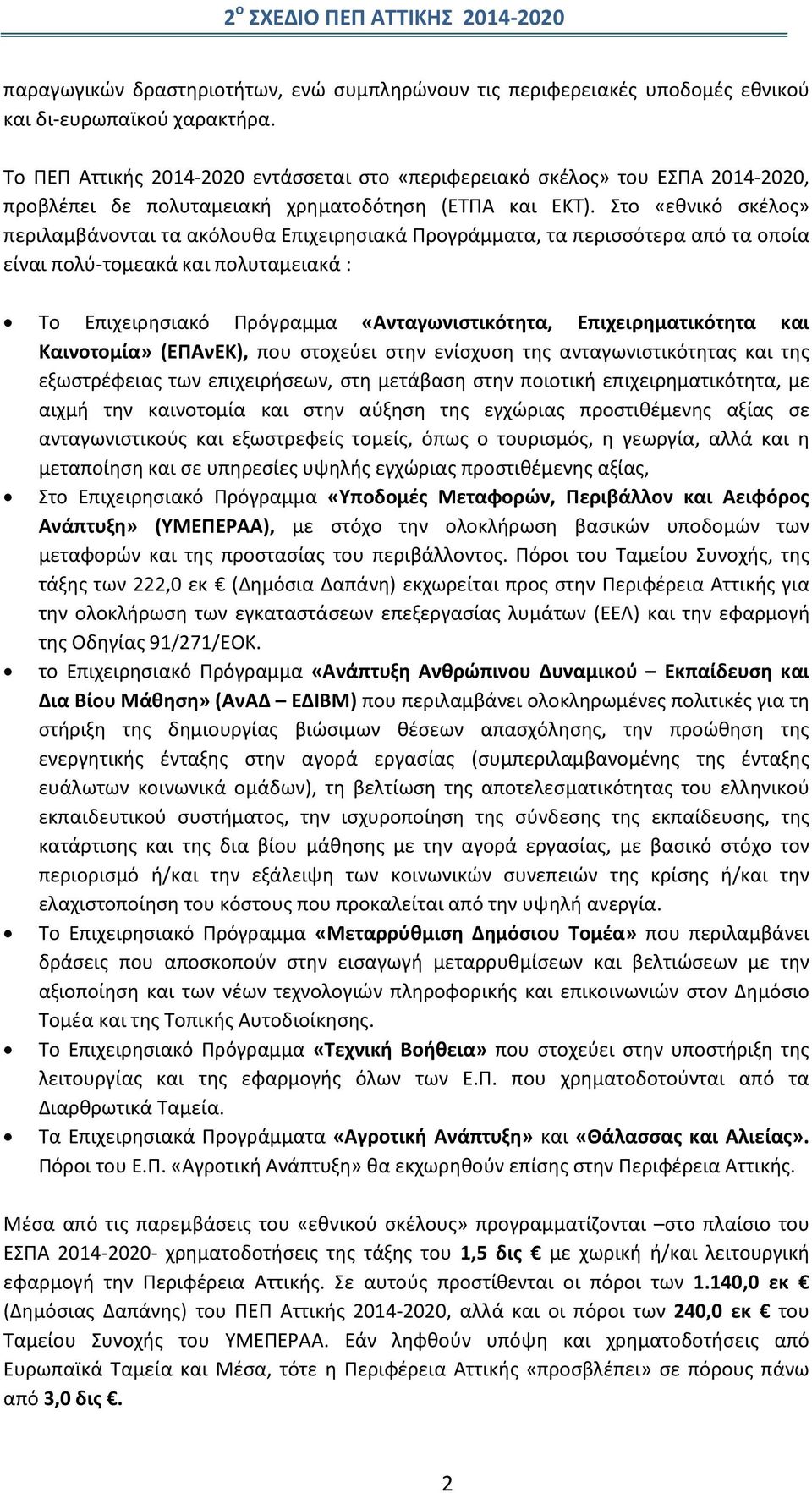 Στο «εθνικό σκέλος» περιλαμβάνονται τα ακόλουθα Επιχειρησιακά Προγράμματα, τα περισσότερα από τα οποία είναι πολύ-τομεακά και πολυταμειακά : Το Επιχειρησιακό Πρόγραμμα «Ανταγωνιστικότητα,