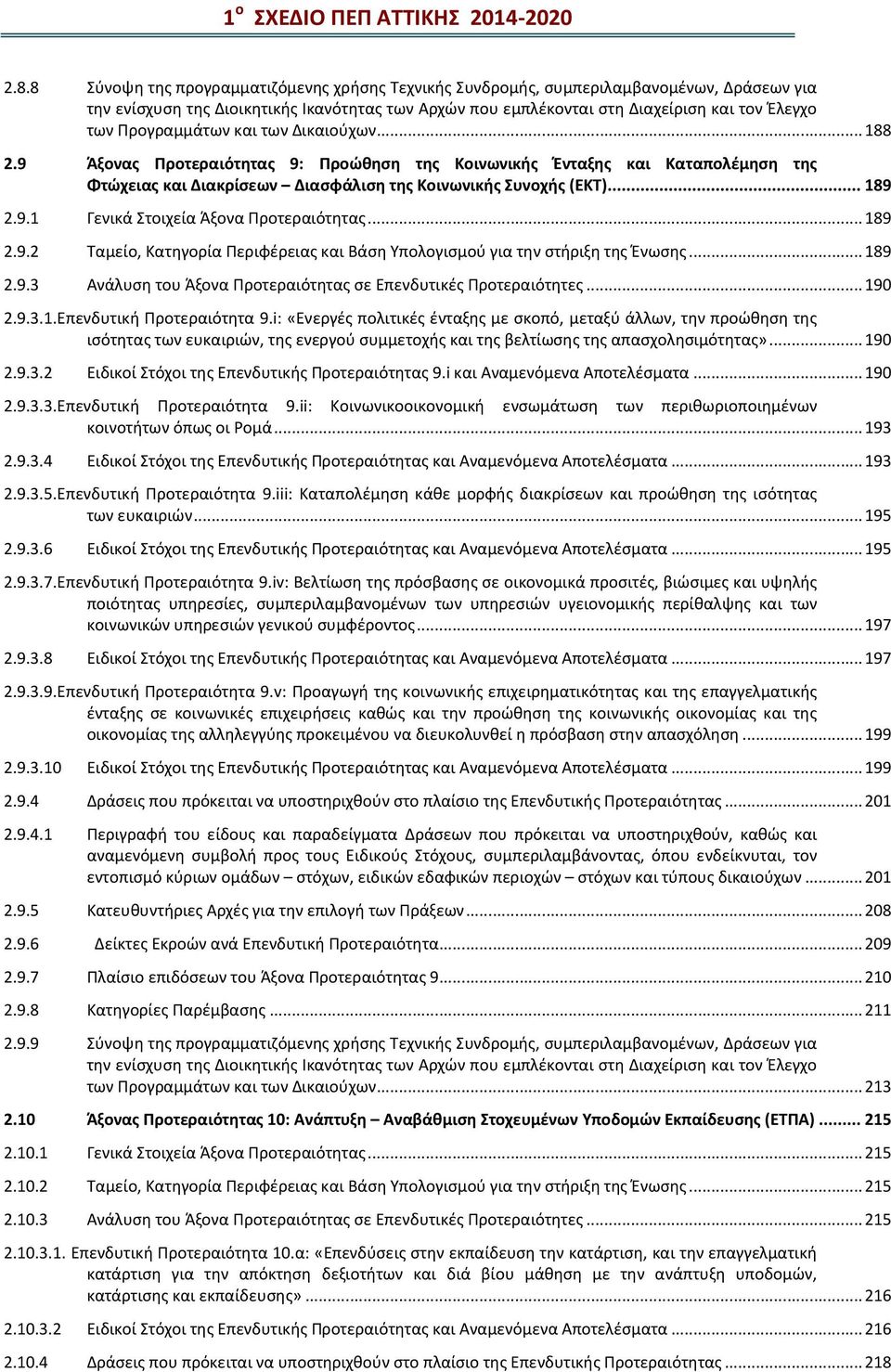 Προγραμμάτων και των Δικαιούχων...188 2.9 Άξονας Προτεραιότητας 9: Προώθηση της Κοινωνικής Ένταξης και Καταπολέμηση της Φτώχειας και Διακρίσεων Διασφάλιση της Κοινωνικής Συνοχής (ΕΚΤ)... 189 2.9.1 Γενικά Στοιχεία Άξονα Προτεραιότητας.