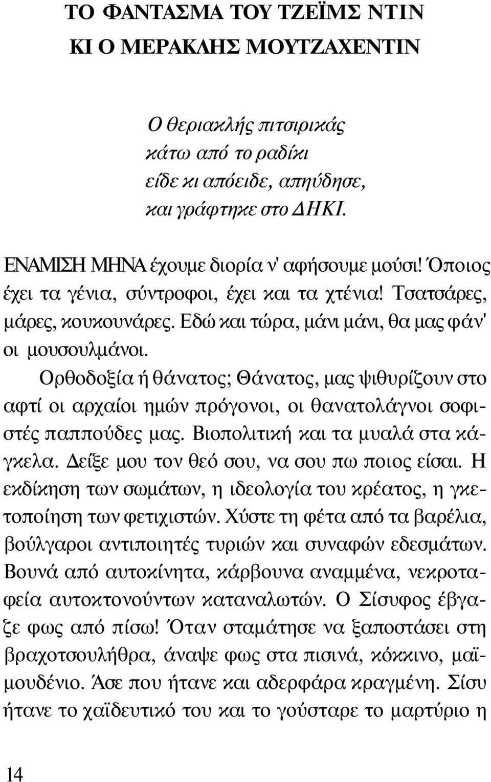 Ορθοδοξία ή θάνατος; Θάνατος, μας ψιθυρίζουν στο αφτί οι αρχαίοι ημών πρόγονοι, οι θανατολάγνοι σοφιστές παππούδες μας. Βιοπολιτική και τα μυαλά στα κάγκελα.