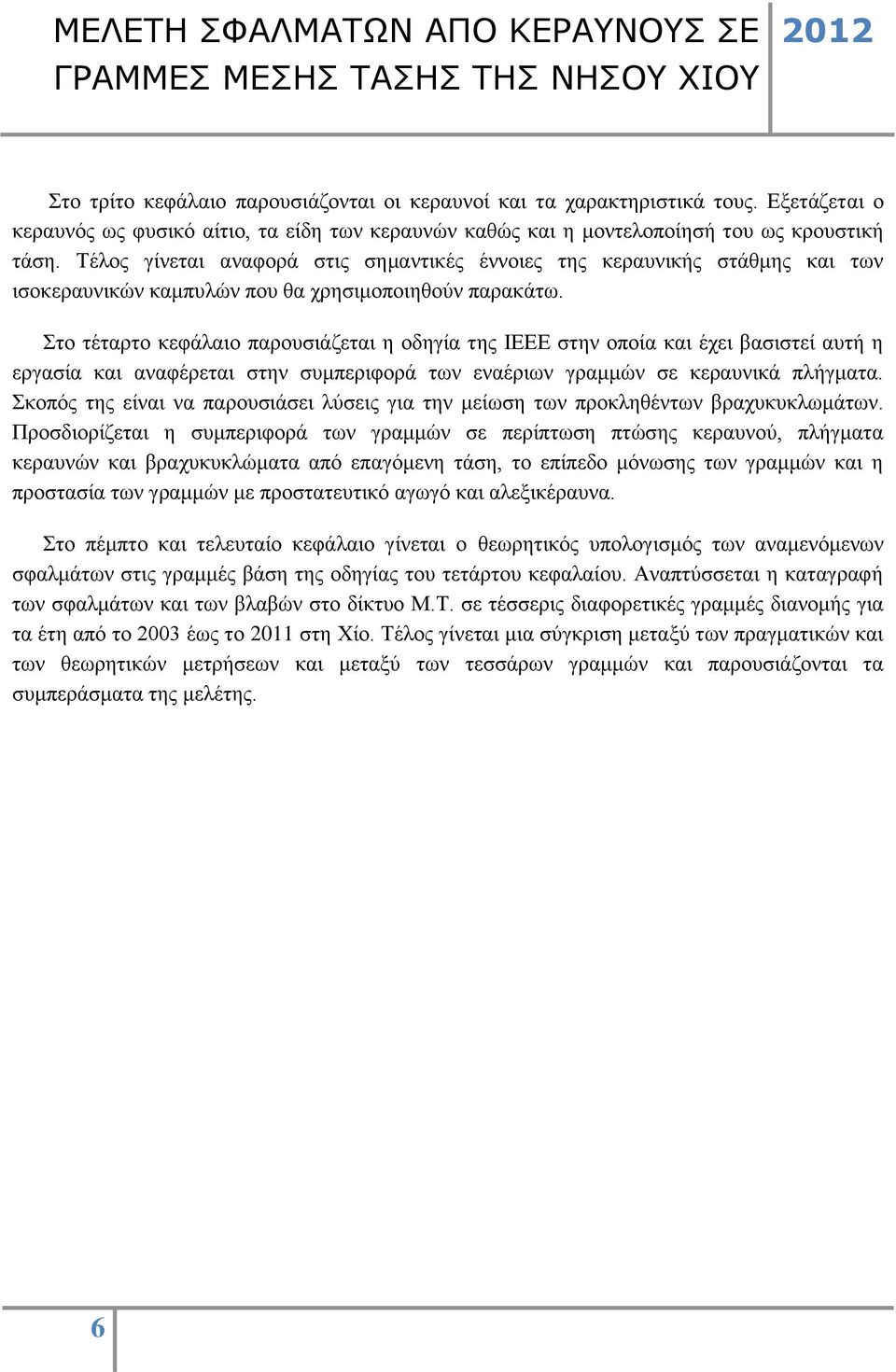 Στο τέταρτο κεφάλαιο παρουσιάζεται η οδηγία της ΙΕΕΕ στην οποία και έχει βασιστεί αυτή η εργασία και αναφέρεται στην συμπεριφορά των εναέριων γραμμών σε κεραυνικά πλήγματα.