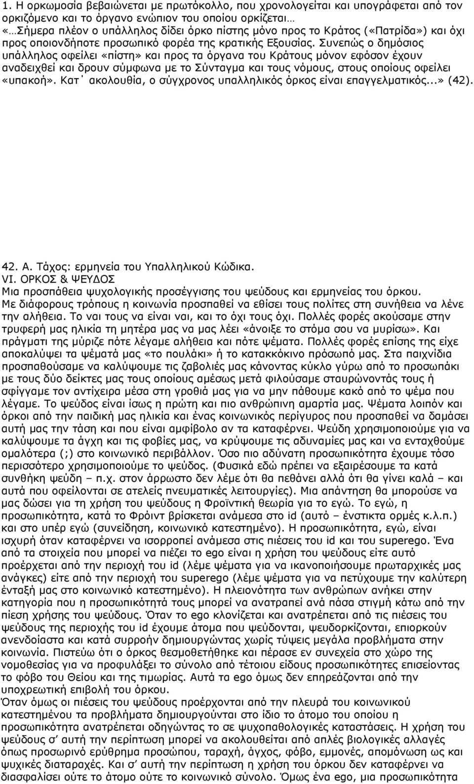 Συνεπώς ο δημόσιος υπάλληλος οφείλει «πίστη» και προς τα όργανα του Κράτους μόνον εφόσον έχουν αναδειχθεί και δρουν σύμφωνα με το Σύνταγμα και τους νόμους, στους οποίους οφείλει «υπακοή».