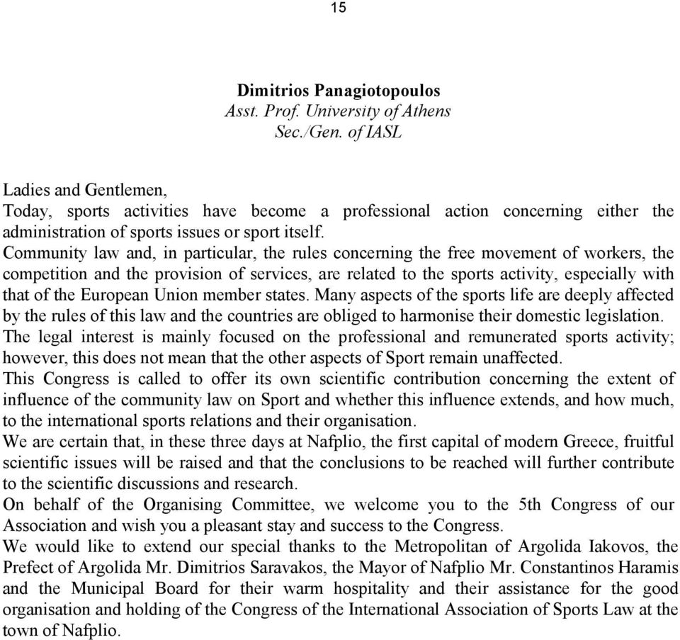 Community law and, in particular, the rules concerning the free movement of workers, the competition and the provision of services, are related to the sports activity, especially with that of the