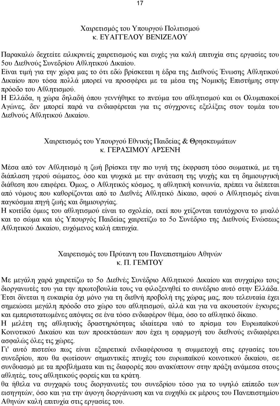 Η Ελλάδα, η χώρα δηλαδή όπου γεννήθηκε το πνεύµα του αθλητισµού και οι Ολυµπιακοί Αγώνες, δεν µπορεί παρά να ενδιαφέρεται για τις σύγχρονες εξελίξεις στον τοµέα του ιεθνούς Αθλητικού ικαίου.