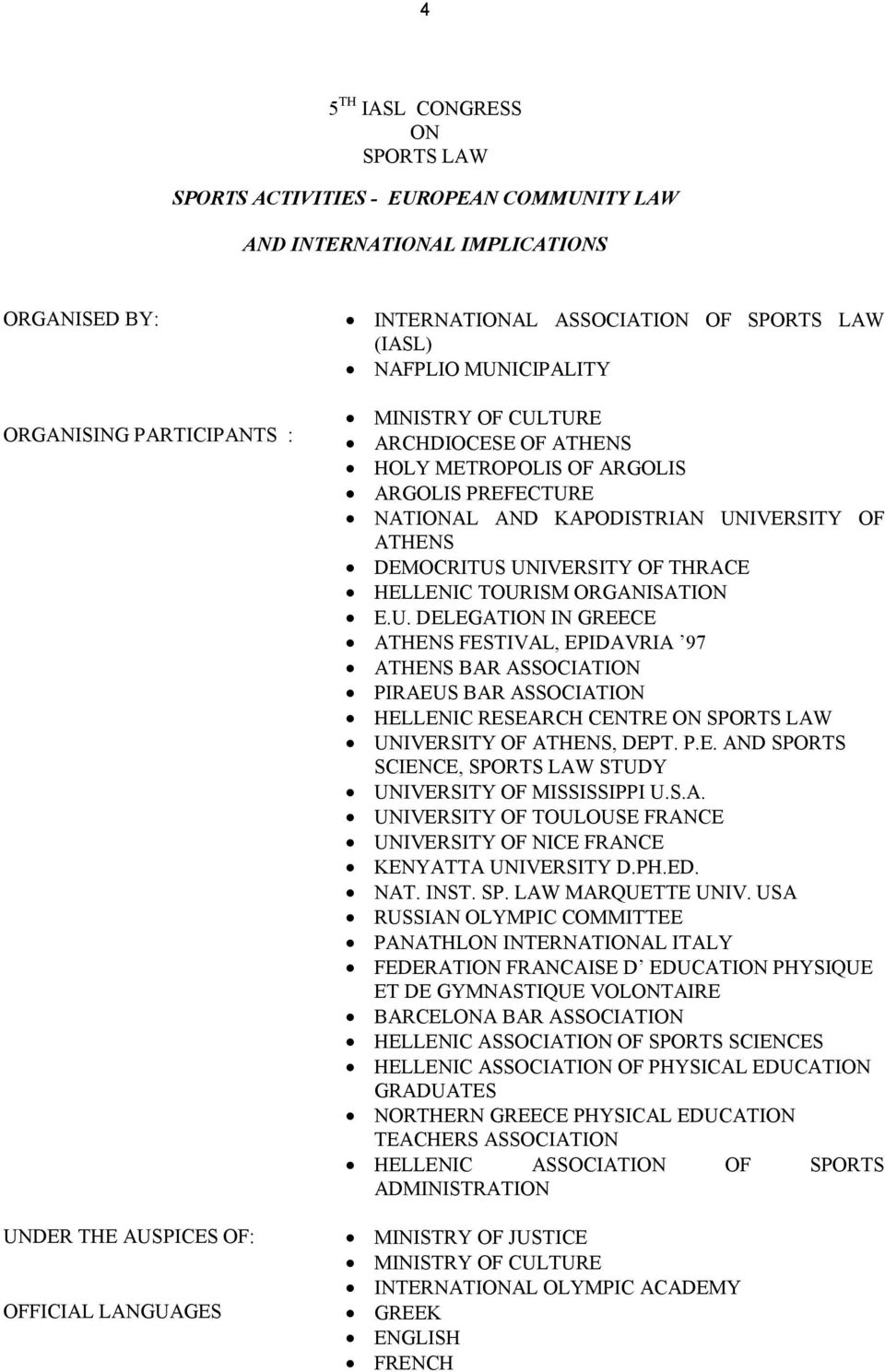 UNIVERSITY OF ATHENS N DEMOCRITUS UNIVERSITY OF THRACE N HELLENIC TOURISM ORGANISATION N E.U. DELEGATION IN GREECE N ATHENS FESTIVAL, EPIDAVRIA 97 N ATHENS BAR ASSOCIATION N PIRAEUS BAR ASSOCIATION N HELLENIC RESEARCH CENTRE ON SPORTS LAW N UNIVERSITY OF ATHENS, DEPT.