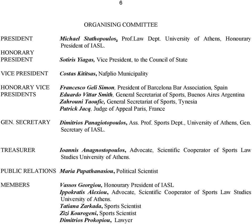 Secretariat of Sports, Buenos Aires Argentina Zahrouni Taoufic, General Secretariat of Sports, Tynesia Patrick Jacq, Judge of Appeal Paris, France Dimitrios Panagiotopoulos, Ass. Prof. Sports Dept.