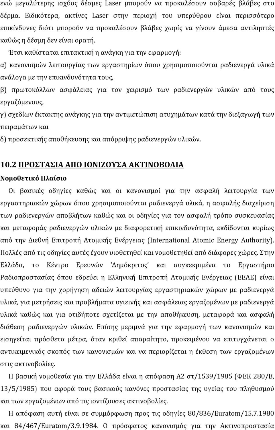 Έτσι καθίσταται επιτακτική η ανάγκη για την εφαρμογή: α) κανονισμών λειτουργίας των εργαστηρίων όπου χρησιμοποιούνται ραδιενεργά υλικά ανάλογα με την επικινδυνότητα τους, β) πρωτοκόλλων ασφάλειας για