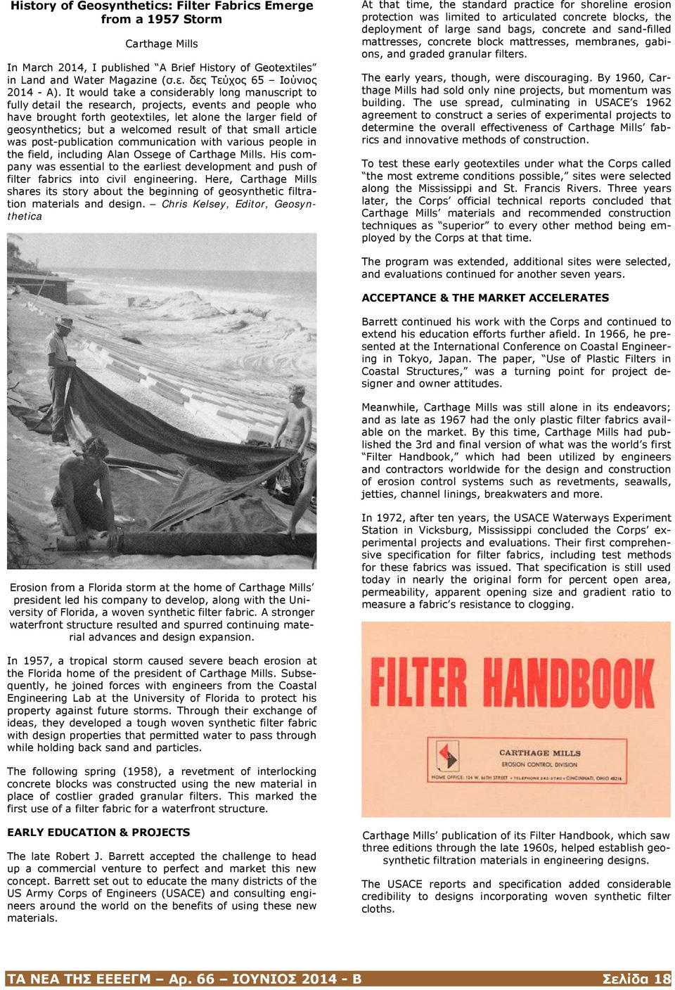 It would take a considerably long manuscript to fully detail the research, projects, events and people who have brought forth geotextiles, let alone the larger field of geosynthetics; but a welcomed