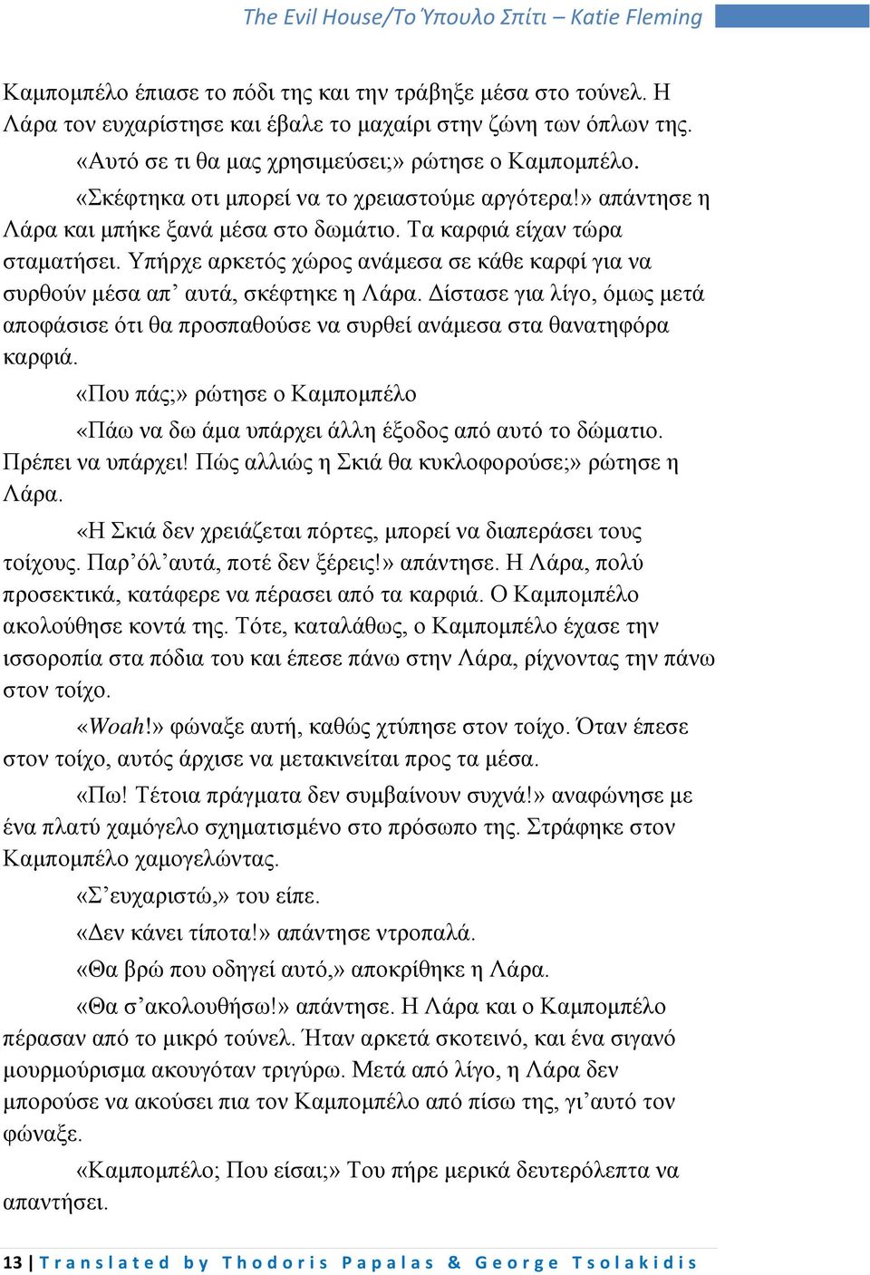 Υπήρχε αρκετός χώρος ανάμεσα σε κάθε καρφί για να συρθούν μέσα απ αυτά, σκέφτηκε η Λάρα. Δίστασε για λίγο, όμως μετά αποφάσισε ότι θα προσπαθούσε να συρθεί ανάμεσα στα θανατηφόρα καρφιά.