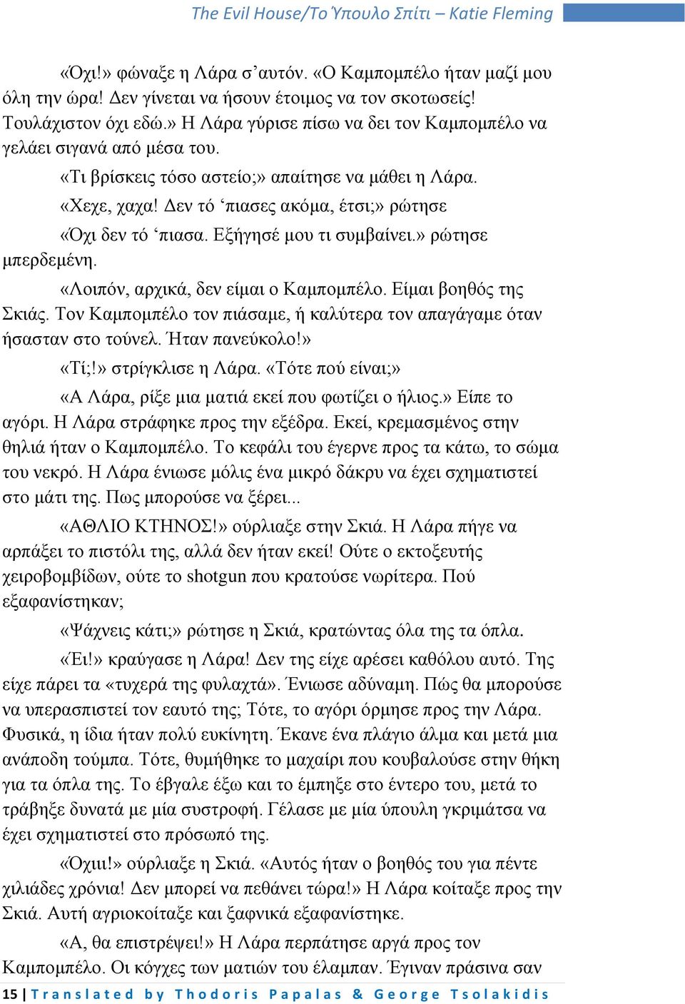 Εξήγησέ μου τι συμβαίνει.» ρώτησε μπερδεμένη. «Λοιπόν, αρχικά, δεν είμαι ο Καμπομπέλο. Είμαι βοηθός της Σκιάς. Τον Καμπομπέλο τον πιάσαμε, ή καλύτερα τον απαγάγαμε όταν ήσασταν στο τούνελ.