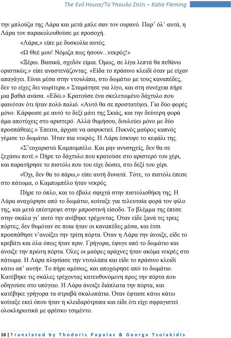 Είναι μέσα στην ντουλάπα, στο δωμάτιο με τους καναπέδες, δεν το είχες δει νωρίτερα.» Σταμάτησε για λίγο, και στη συνέχεια πήρε μια βαθιά ανάσα. «Εδώ.