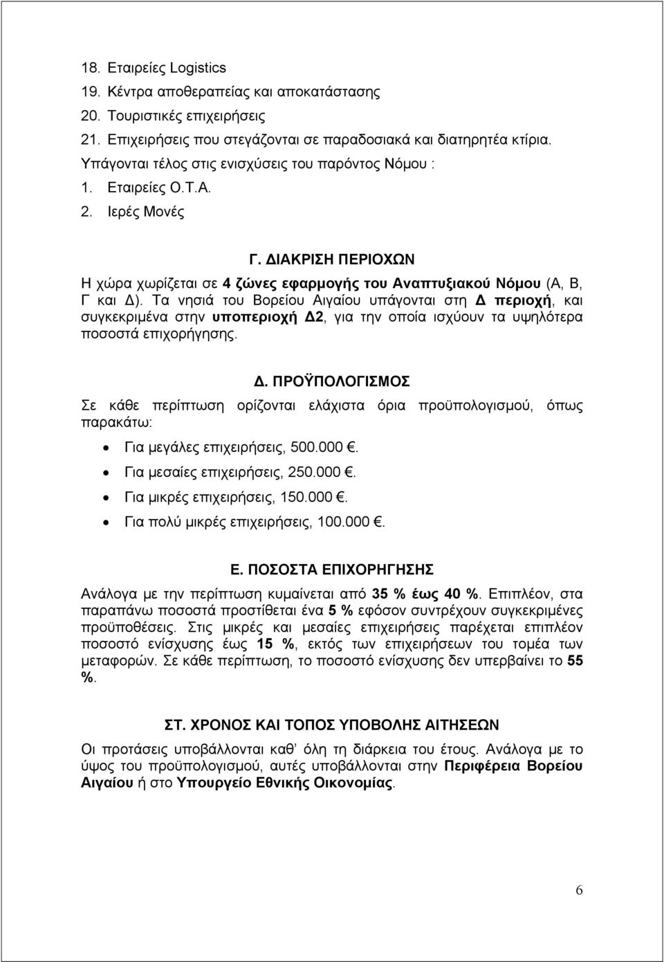 Τα νησιά του Βορείου Αιγαίου υπάγονται στη περιοχή, και συγκεκριµένα στην υποπεριοχή 2, για την οποία ισχύουν τα υψηλότερα ποσοστά επιχορήγησης.