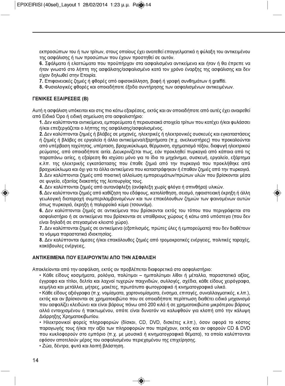 σφάλματα ή ελαττώματα που προϋπήρχαν στα ασφαλισμένα αντικείμενα και ήταν ή θα έπρεπε να ήταν γνωστό στο λήπτη της ασφάλισης/ασφαλισμένο κατά τον χρόνο έναρξης της ασφάλισης και δεν είχαν δηλωθεί