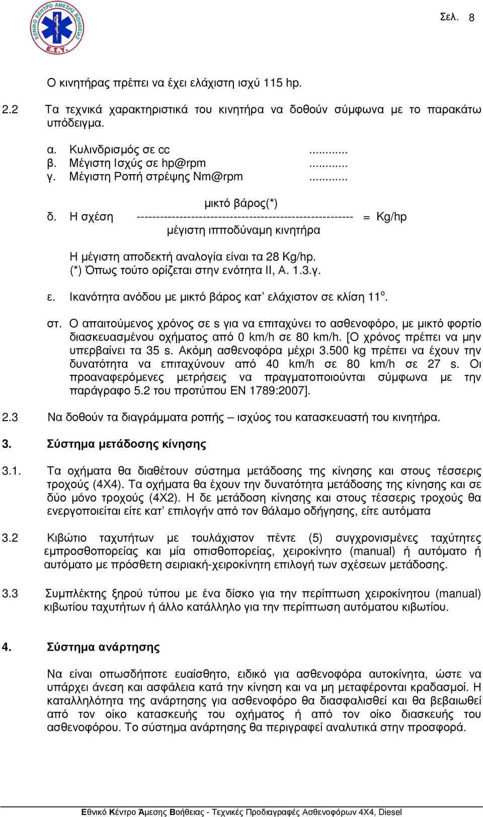 (*) Όπως τούτο ορίζεται στην ενότητα ΙΙ, Α. 1.3.γ. ε. Ικανότητα ανόδου µε µικτό βάρος κατ ελάχιστον σε κλίση 11 o. στ. O απαιτούµενος χρόνος σε s για να επιταχύνει το ασθενοφόρο, µε µικτό φορτίο διασκευασµένου οχήµατος από 0 km/h σε 80 km/h.