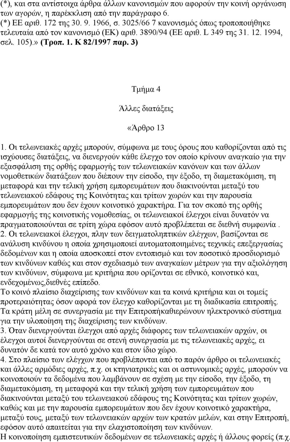 Οι τελωνειακές αρχές µπορούν, σύµφωνα µε τους όρους που καθορίζονται από τις ισχύουσες διατάξεις, να διενεργούν κάθε έλεγχο τον οποίο κρίνουν αναγκαίο για την εξασφάλιση της ορθής εφαρµογής των