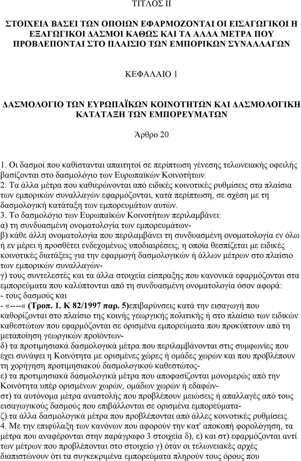 1. Οι δασµοί που καθίστανται απαιτητοί σε περίπτωση γένεσης τελωνειακής οφειλής βασίζονται στο δασµολόγιο των Ευρωπαϊκών Κοινοτήτων. 2.