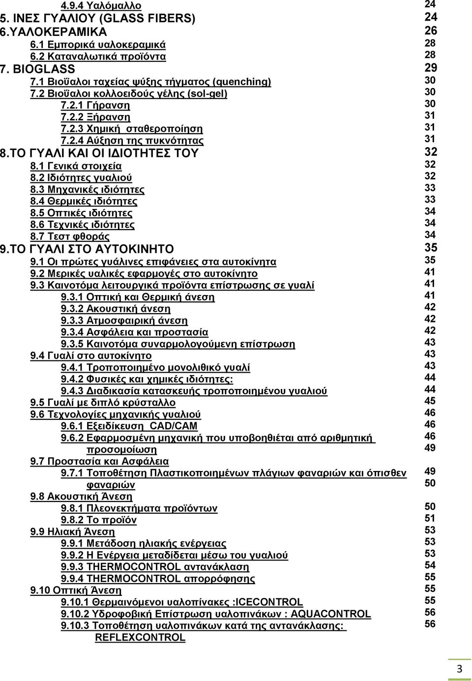 3 Μηχανικές ιδιότητες 8.4 Θερμικές ιδιότητες 8.5 Οπτικές ιδιότητες 8.6 Τεχνικές ιδιότητες 8.7 Τεστ φθοράς 9.ΤΟ ΓΥΑΛΙ ΣΤΟ ΑΥΤΟΚΙΝΗΤΟ 9.1 Οι πρώτες γυάλινες επιφάνειες στα αυτοκίνητα 9.