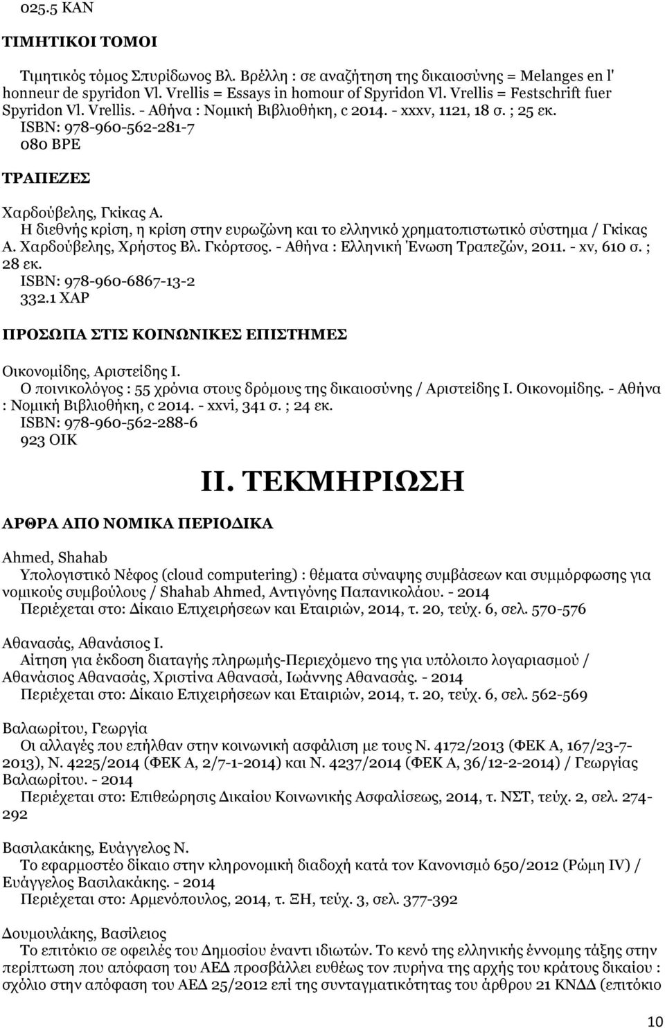 Η διεθνής κρίση, η κρίση στην ευρωζώνη και το ελληνικό χρηματοπιστωτικό σύστημα / Γκίκας Α. Χαρδούβελης, Χρήστος Βλ. Γκόρτσος. - Αθήνα : Ελληνική Ένωση Τραπεζών, 2011. - xv, 610 σ. ; 28 εκ.