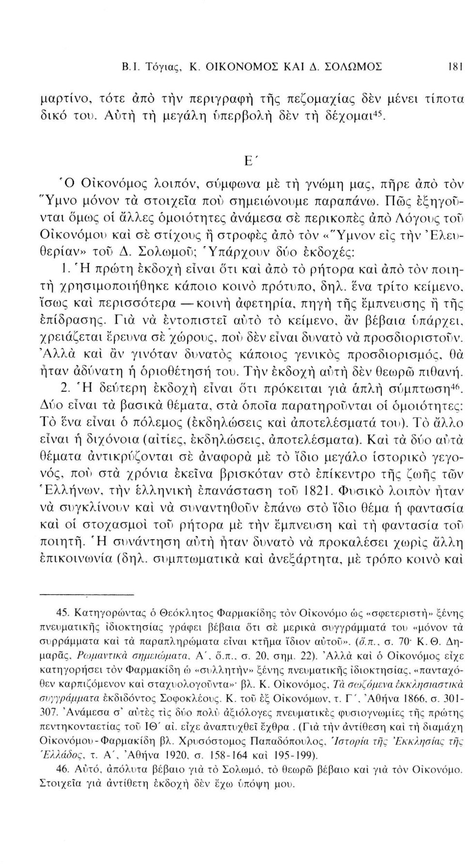 Πώς εξηγούνται όμως οί άλλες ομοιότητες ανάμεσα σε περικοπές άπό Λόγους τού Οικονόμου και σε στίχους ή στροφές άπό τον «"Υμνον εις τήν Έλευθερίαν» τού Δ. Σολωμού; 'Υπάρχουν δύο εκδοχές: 1.