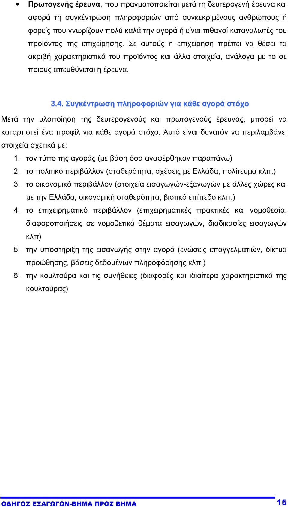 Συγκέντρωση πληροφοριών για κάθε αγορά στόχο Μετά την υλοποίηση της δευτερογενούς και πρωτογενούς έρευνας, µπορεί να καταρτιστεί ένα προφίλ για κάθε αγορά στόχο.