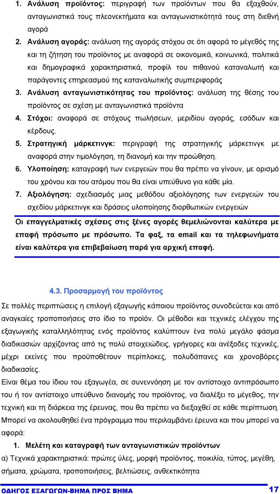 καταναλωτή και παράγοντες επηρεασµού της καταναλωτικής συµπεριφοράς 3. Ανάλυση ανταγωνιστικότητας του προϊόντος: ανάλυση της θέσης του προϊόντος σε σχέση µε ανταγωνιστικά προϊόντα 4.